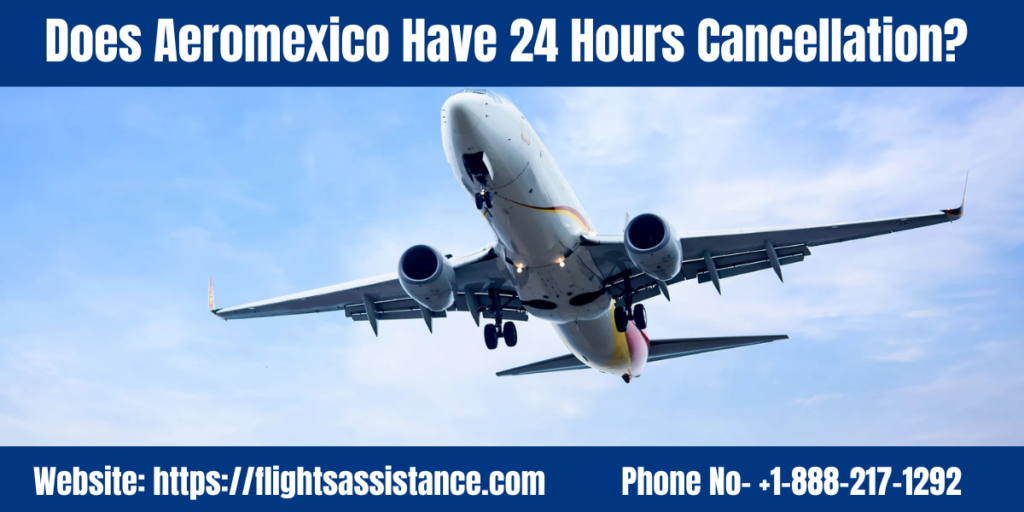 Does Aeromexico Have 24 Hours Cancellation