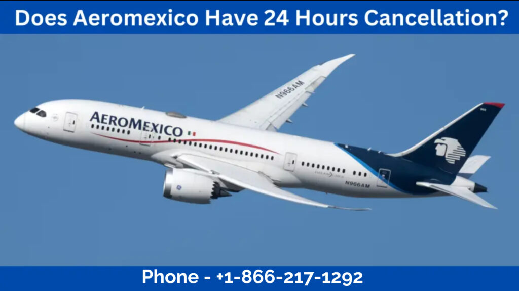 Does Aeromexico Have 24 Hours Cancellation