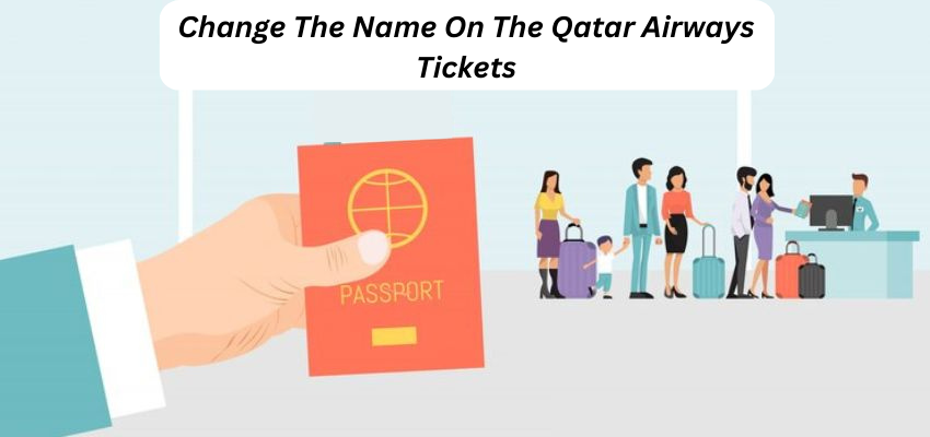 Change The Name On The Qatar Airways Tickets